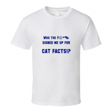 who the f signed me up for cat facts t shirt