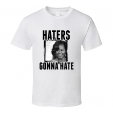 Michelle Obama Haters Gonna Hate T Shirt