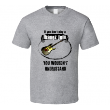 I Play A Ibanez Jem Guitar You Wouldnt Understand T Shirt