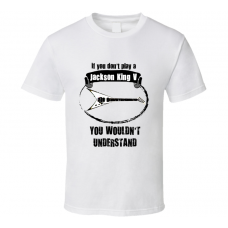 I Play A Jackson King V Guitar You Wouldnt Understand T Shirt