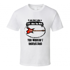 I Play A BC Rich The Bich Guitar You Wouldnt Understand T Shirt