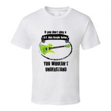 I Play A B C Rich Acrylic Series Guitar You Wouldnt Understand T Shirt