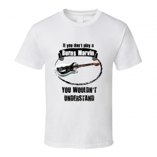 I Play A Burns Marvin  Guitar You Wouldn?t Understand T Shirt