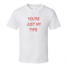 You're Just My Type Best Slogan Cool Gift T Shirt