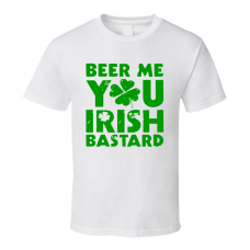 Beer Me You Irish Bastard Funny St.Patrick's Day Cool T Shirt