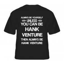 Hank Venture The Venture Bros Be Yourself Tv Characters T Shirt