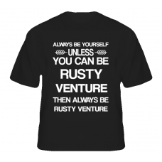 Rusty Venture The Venture Bros Be Yourself Tv Characters T Shirt