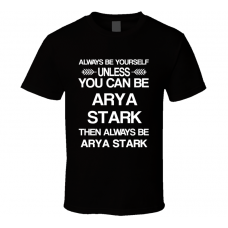 Arya Stark Game Of Thrones Be Yourself Tv Characters T Shirt