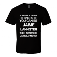 Jaime Lannister Game Of Thrones Be Yourself Tv Characters T Shirt