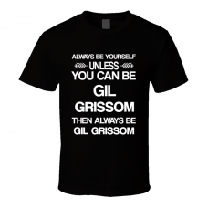 Gil Grissom Csi Be Yourself Tv Characters T Shirt