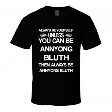 Annyong Bluth Arrested Development Be Yourself Tv Characters T Shirt