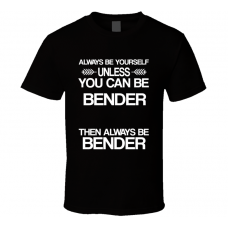 Bender Futurama Be Yourself Tv Characters T Shirt