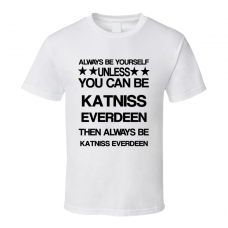 Katniss The Hunger Games Be Yourself Movie Characters T Shirt