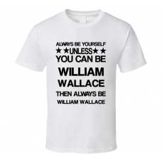 William Braveheart Be Yourself Movie Characters T Shirt