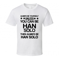 Han Star Wars Be Yourself Movie Characters T Shirt