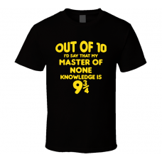 Master Of None Out Of Ten Nine And Three Quarters Knowledge Funny Fan Gift T Shirt