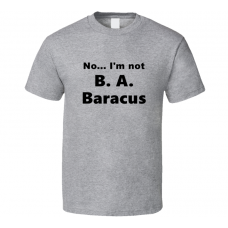 B. A. Baracus Fan Look-alike Funny Gift Trendy T Shirt