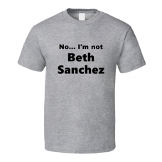 Beth Sanchez Fan Look-alike Funny Gift Trendy T Shirt