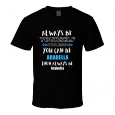 Arabella Fan Gift Always Be Yourself Funny Personalized Trendy T Shirt