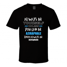 Aziraphale Fan Gift Always Be Yourself Funny Personalized Trendy T Shirt