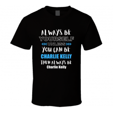 Charlie Kelly Fan Gift Always Be Yourself Funny Personalized Trendy T Shirt