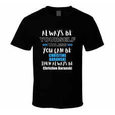 Christine Baranski Fan Gift Always Be Yourself Funny Personalized Trendy T Shirt
