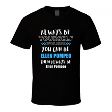 Ellen Pompeo Fan Gift Always Be Yourself Funny Personalized Trendy T Shirt