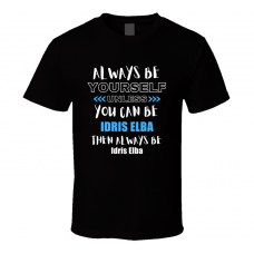 Idris Elba Fan Gift Always Be Yourself Funny Personalized Trendy T Shirt