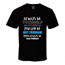 Joey Tribbiani Fan Gift Always Be Yourself Funny Personalized Trendy T Shirt