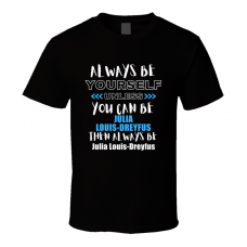 Julia Louis-dreyfus Fan Gift Always Be Yourself Funny Personalized Trendy T Shirt
