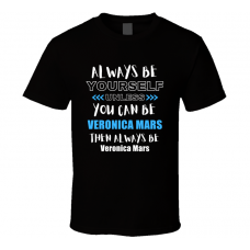 Veronica Mars Fan Gift Always Be Yourself Funny Personalized Trendy T Shirt