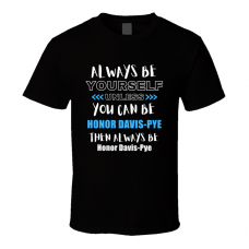 Honor Davis-pye Fan Gift Always Be Yourself Funny Personalized Trendy T Shirt