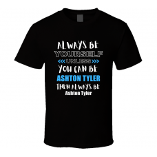 Ashton Tyler Fan Gift Always Be Yourself Funny Personalized Trendy T Shirt