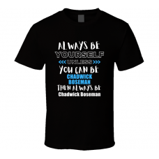 Chadwick Boseman Fan Gift Always Be Yourself Funny Personalized Trendy T Shirt