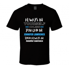 Jennifer Lawrence Fan Gift Always Be Yourself Funny Personalized Trendy T Shirt