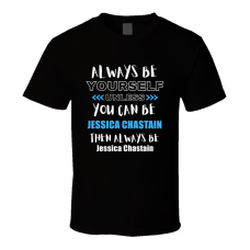Jessica Chastain Fan Gift Always Be Yourself Funny Personalized Trendy T Shirt