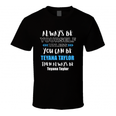 Teyana Taylor Fan Gift Always Be Yourself Funny Personalized Trendy T Shirt