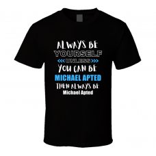 Michael Apted Fan Gift Always Be Yourself Funny Personalized Trendy T Shirt