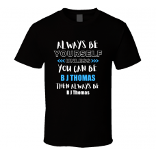 B J Thomas Fan Gift Always Be Yourself Funny Personalized Trendy T Shirt