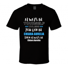 Chiara Aurelia Fan Gift Always Be Yourself Funny Personalized Trendy T Shirt