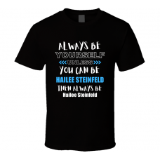 Hailee Steinfeld Fan Gift Always Be Yourself Funny Personalized Trendy T Shirt
