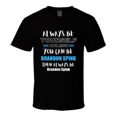 Brandon Spink Fan Gift Always Be Yourself Funny Personalized Trendy T Shirt