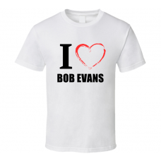 Bob Evans Resturant Fan Funny I Heart Food Gift T Shirt