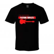 I'd Rather Be Playing Triplets Electric Guitar Player Rocker Fan Cool Gift T Shirt