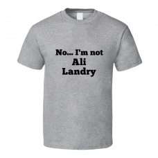 No I'm Not Ali Landry Celebrity Look-Alike T Shirt