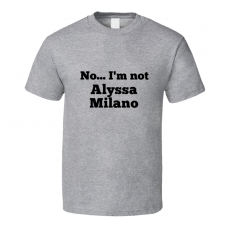 No I'm Not Alyssa Milano Celebrity Look-Alike T Shirt