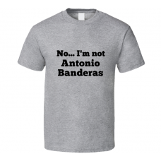 No I'm Not Antonio Banderas Celebrity Look-Alike T Shirt