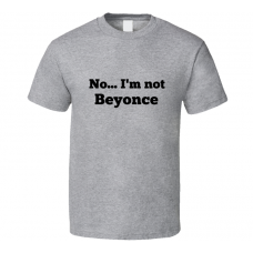 No I'm Not Beyonce Celebrity Look-Alike T Shirt