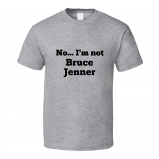No I'm Not Bruce Jenner Celebrity Look-Alike T Shirt