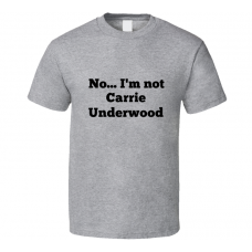 No I'm Not Carrie Underwood Celebrity Look-Alike T Shirt